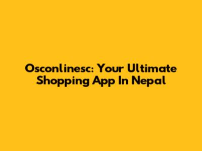 Osconlinesc: Your Ultimate Shopping App In Nepal