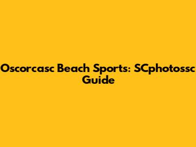 Oscorcasc Beach Sports: SCphotossc Guide