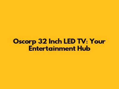 Oscorp 32 Inch LED TV: Your Entertainment Hub
