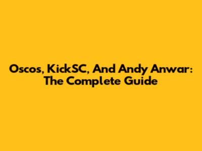 Oscos, KickSC, And Andy Anwar: The Complete Guide