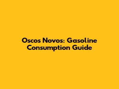 Oscos Novos: Gasoline Consumption Guide