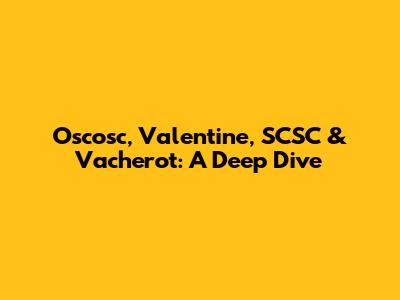 Oscosc, Valentine, SCSC & Vacherot: A Deep Dive