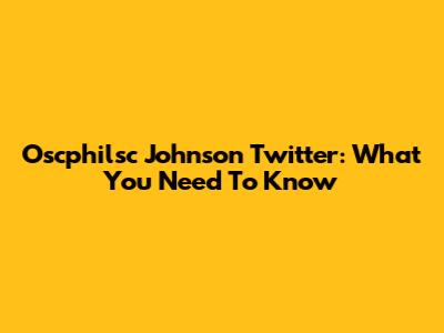 Oscphilsc Johnson Twitter: What You Need To Know