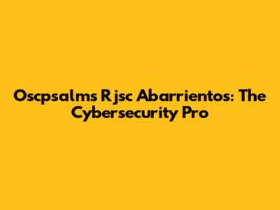 Oscpsalms Rjsc Abarrientos: The Cybersecurity Pro