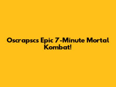 Oscrapsc's Epic 7-Minute Mortal Kombat!