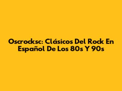 Oscrocksc: Clásicos Del Rock En Español De Los 80s Y 90s