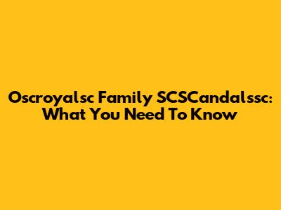 Oscroyalsc Family SCSCandalssc: What You Need To Know