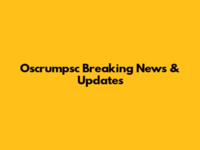 Oscrumpsc Breaking News & Updates