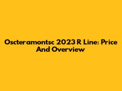 Oscteramontsc 2023 R Line: Price And Overview