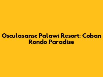 Osculasansc Palawi Resort: Coban Rondo Paradise