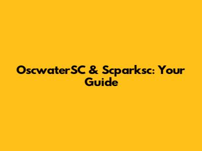 OscwaterSC & Scparksc: Your Guide