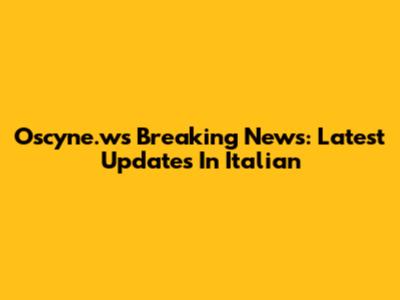Oscyne.ws Breaking News: Latest Updates In Italian