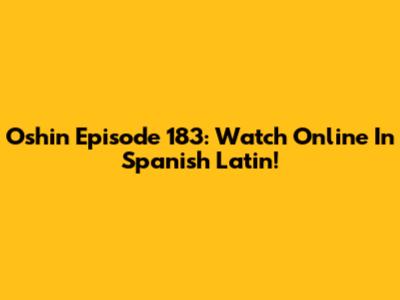 Oshin Episode 183: Watch Online In Spanish Latin!