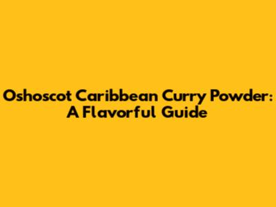 Oshoscot Caribbean Curry Powder: A Flavorful Guide