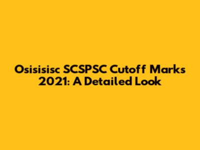 Osisisisc SCSPSC Cutoff Marks 2021: A Detailed Look