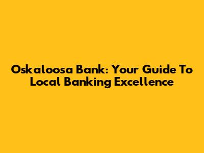 Oskaloosa Bank: Your Guide To Local Banking Excellence