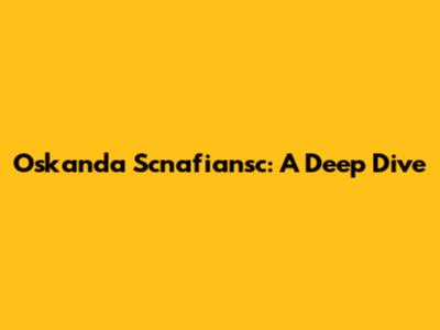 Oskanda Scnafiansc: A Deep Dive