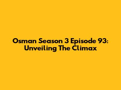 Osman Season 3 Episode 93: Unveiling The Climax
