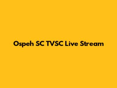 Ospeh SC TVSC Live Stream