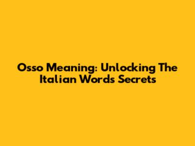 Osso Meaning: Unlocking The Italian Word's Secrets