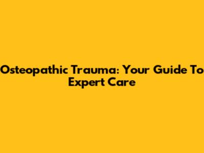 Osteopathic Trauma: Your Guide To Expert Care