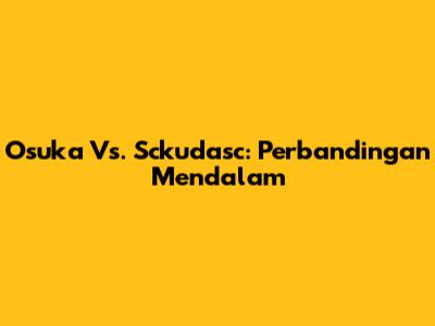 Osuka Vs. Sckudasc: Perbandingan Mendalam