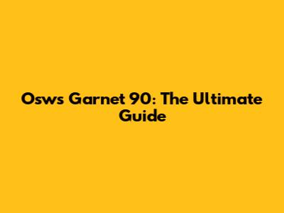 Osws Garnet 90: The Ultimate Guide
