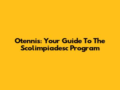 Otennis: Your Guide To The Scolimpiadesc Program