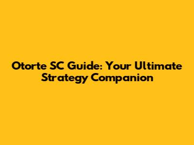Otorte SC Guide: Your Ultimate Strategy Companion