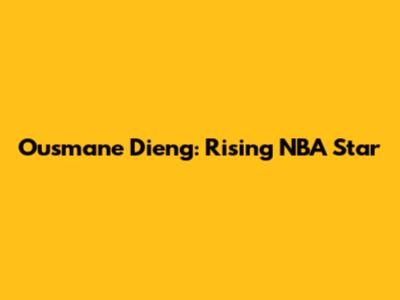 Ousmane Dieng: Rising NBA Star