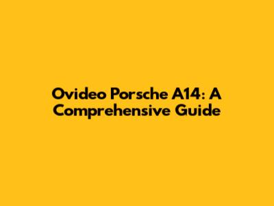 Ovideo Porsche A14: A Comprehensive Guide