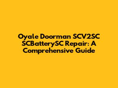 Oyale Doorman SCV2SC SCBatterySC Repair: A Comprehensive Guide