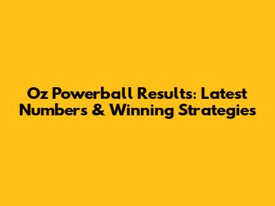 Oz Powerball Results: Latest Numbers & Winning Strategies