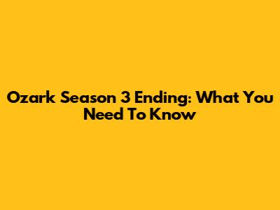 Ozark Season 3 Ending: What You Need To Know
