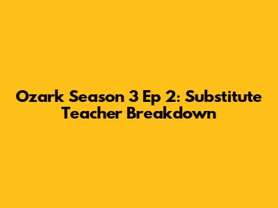 Ozark Season 3 Ep 2: Substitute Teacher Breakdown