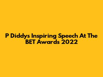 P Diddy's Inspiring Speech At The BET Awards 2022