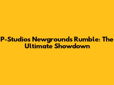 P-Studios Newgrounds Rumble: The Ultimate Showdown