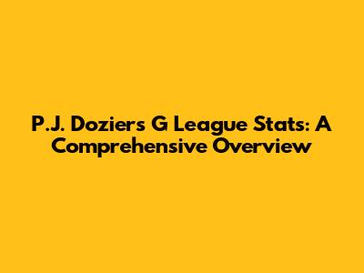 P.J. Dozier's G League Stats: A Comprehensive Overview