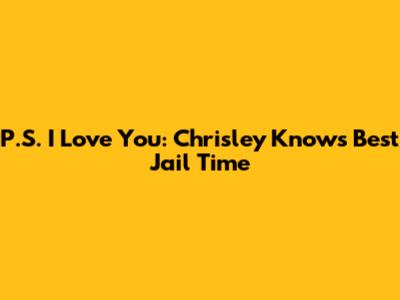 P.S. I Love You: Chrisley Knows Best Jail Time
