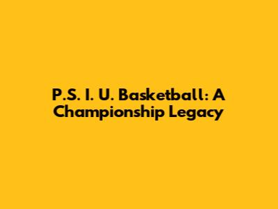 P.S. I. U. Basketball: A Championship Legacy