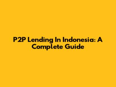 P2P Lending In Indonesia: A Complete Guide