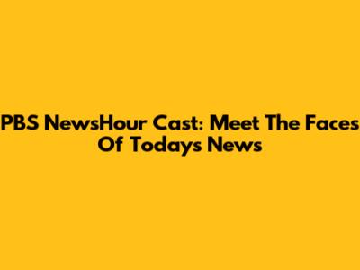 PBS NewsHour Cast: Meet The Faces Of Today's News