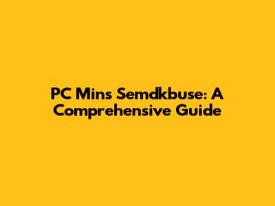 PC Mins Semdkbuse: A Comprehensive Guide