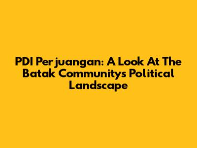 PDI Perjuangan: A Look At The Batak Community's Political Landscape