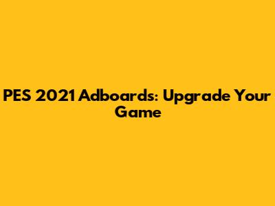 PES 2021 Adboards: Upgrade Your Game