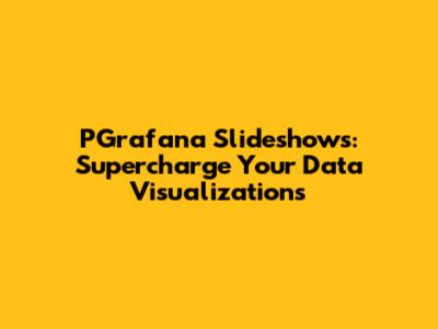 PGrafana Slideshows: Supercharge Your Data Visualizations