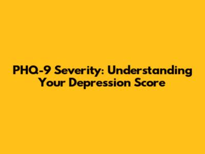 PHQ-9 Severity: Understanding Your Depression Score