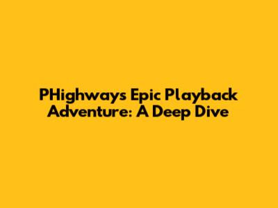 PHighway's Epic Playback Adventure: A Deep Dive