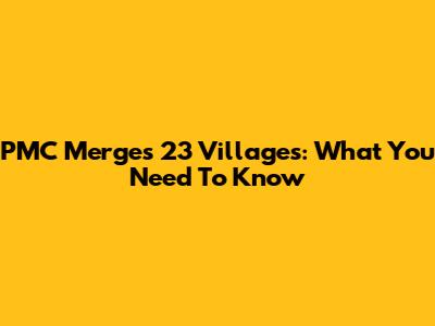 PMC Merges 23 Villages: What You Need To Know