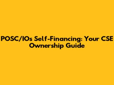 POSC/IOs Self-Financing: Your CSE Ownership Guide